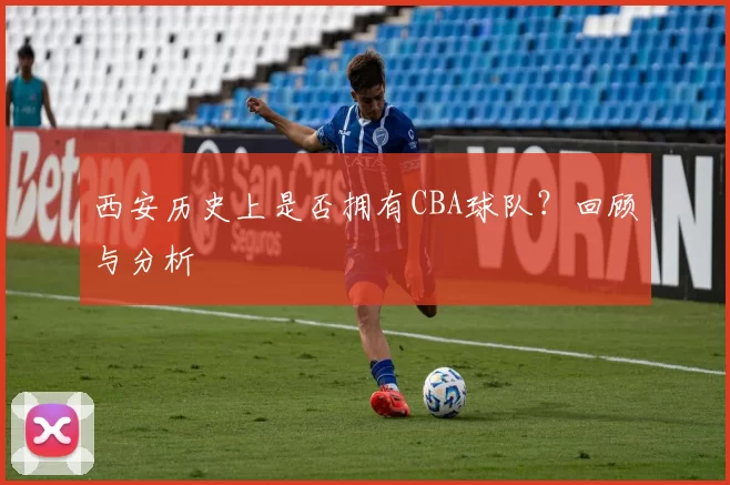 西安历史上是否拥有CBA球队？回顾与分析