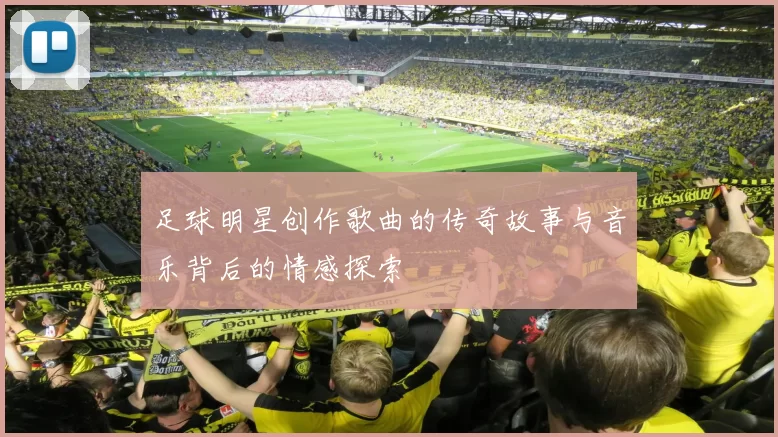 足球明星创作歌曲的传奇故事与音乐背后的情感探索