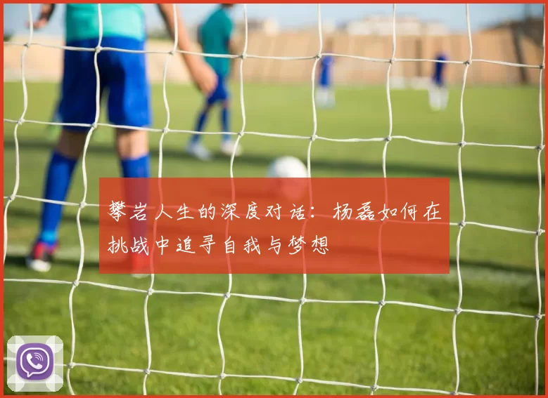 攀岩人生的深度对话：杨磊如何在挑战中追寻自我与梦想
