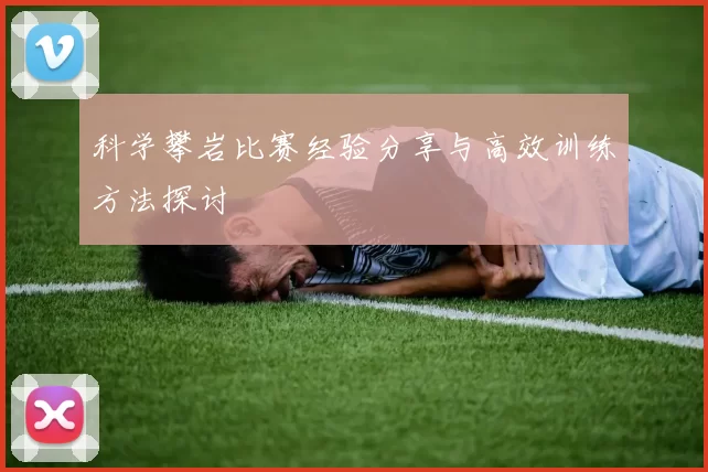 科学攀岩比赛经验分享与高效训练方法探讨