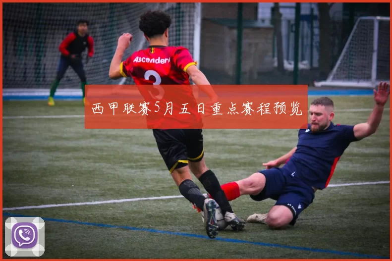 西甲联赛5月五日重点赛程预览