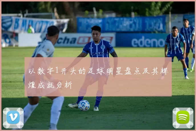 以数字1开头的足球明星盘点及其辉煌成就分析