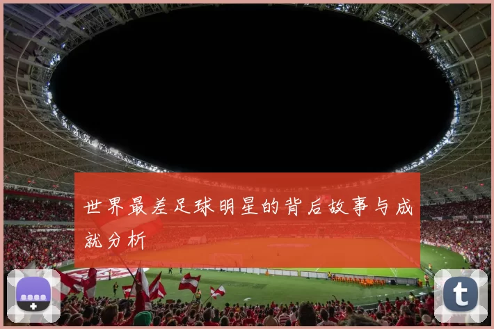 世界最差足球明星的背后故事与成就分析