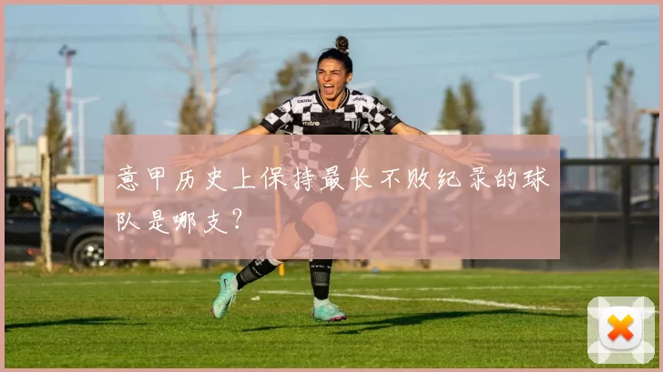 意甲历史上保持最长不败纪录的球队是哪支？