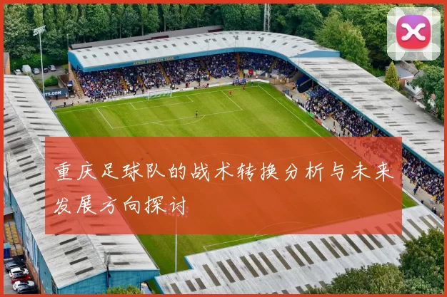 重庆足球队的战术转换分析与未来发展方向探讨