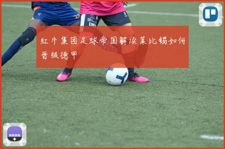 红牛集团足球帝国解读莱比锡如何晋级德甲