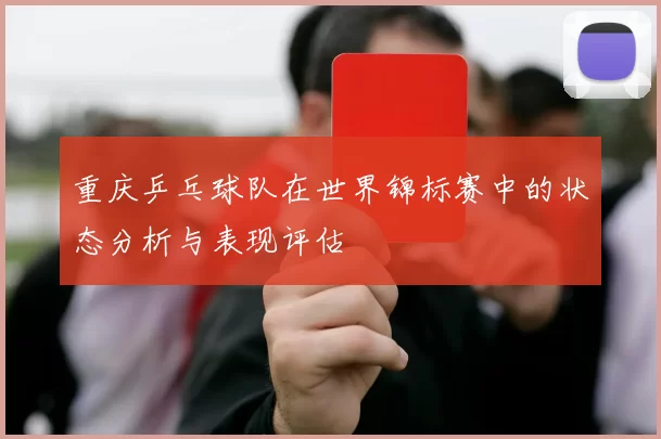 重庆乒乓球队在世界锦标赛中的状态分析与表现评估